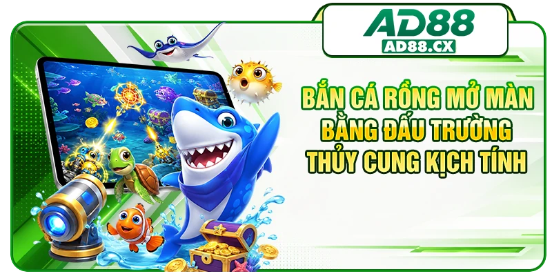 Bắn cá Rồng mở màn bằng đấu trường thủy cung kịch tính
