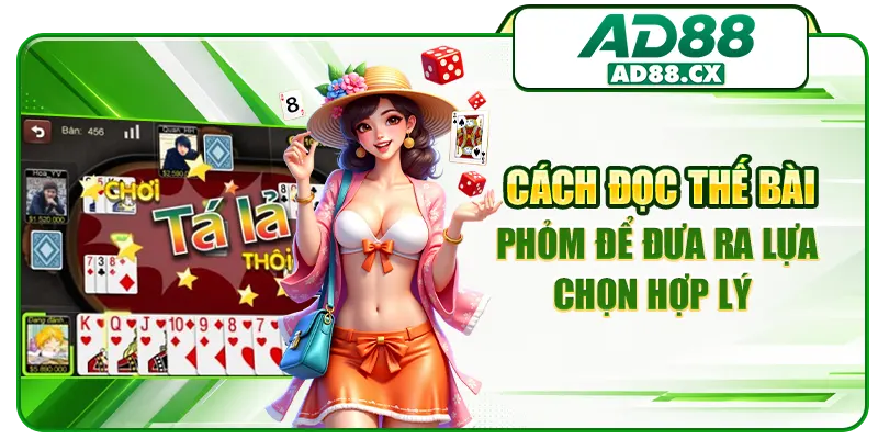 Cách đọc thế bài phỏm để đưa ra lựa chọn hợp lý