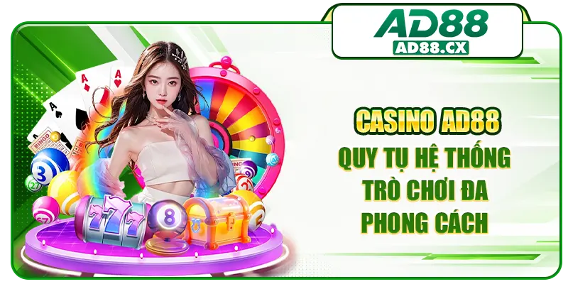 Casino AD88 quy tụ hệ thống trò chơi đa phong cách