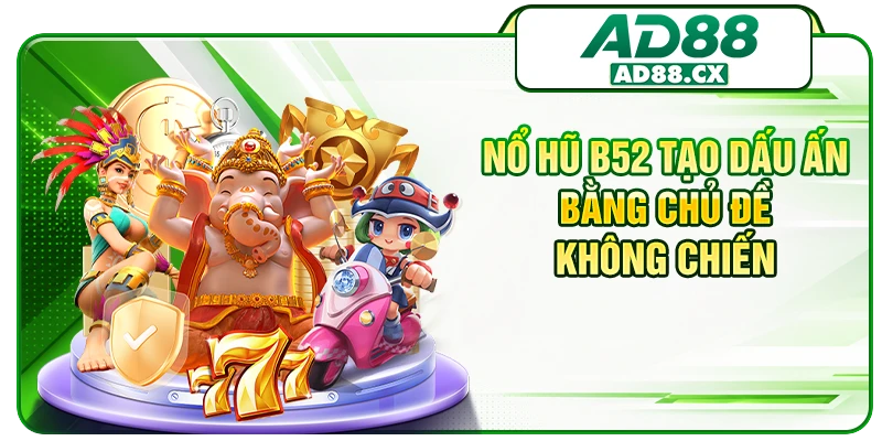 Nổ hũ B52 tạo dấu ấn bằng chủ đề không chiến